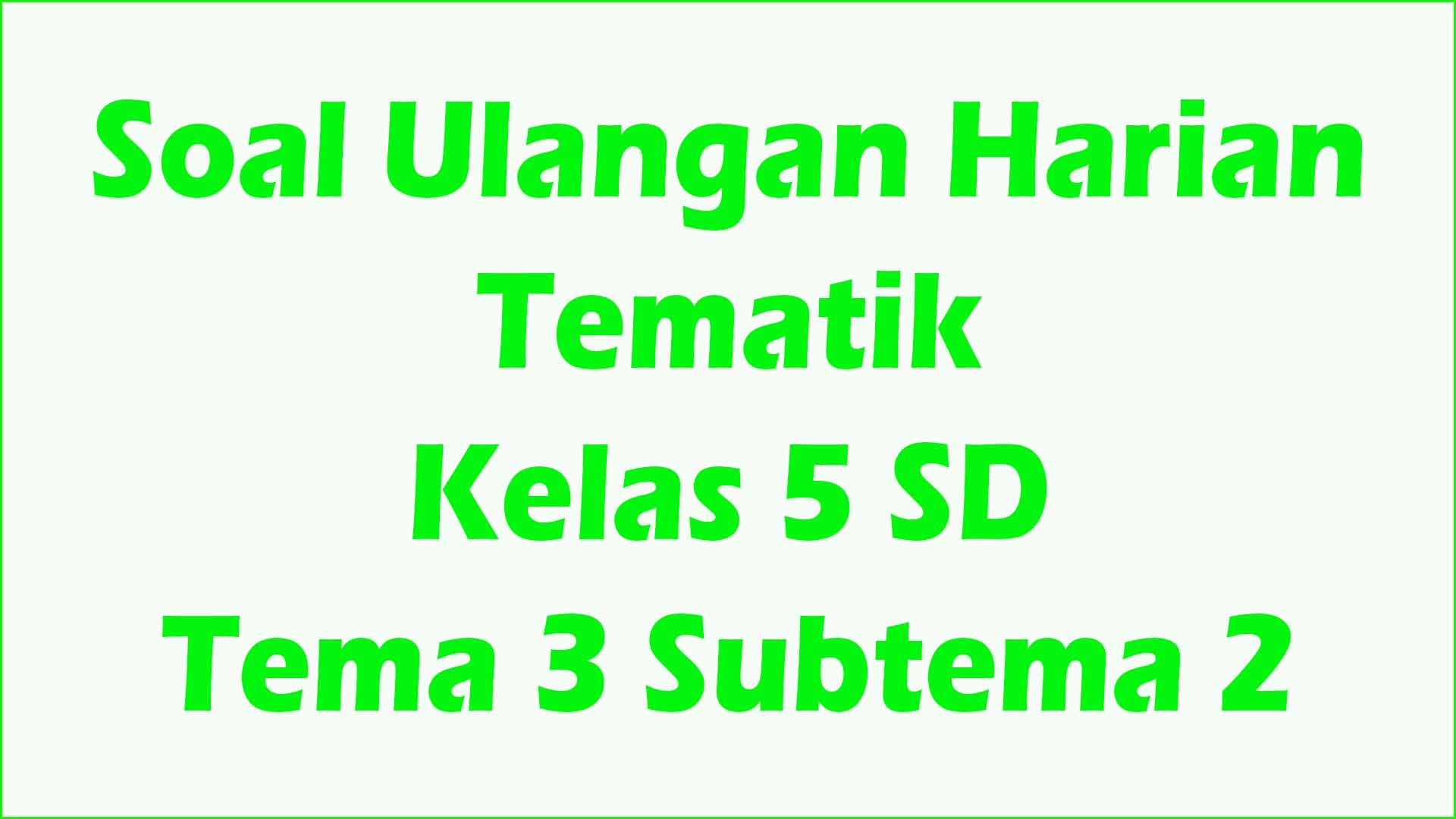 Ternyata Ini Rahasia Menjawab Soal Tematik Kelas 5 Tema 3 Subtema 2 Agar Nilai Sempurna